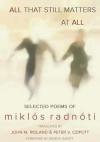 All That Still Matters At All - Selected Poems of Radnóti M.